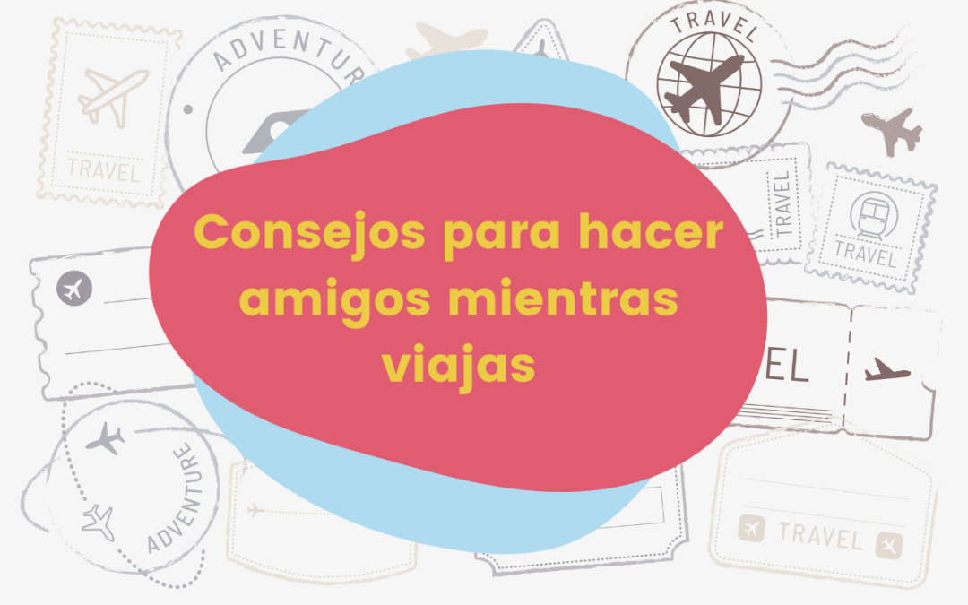 Consejos para hacer amigos mientras viajas